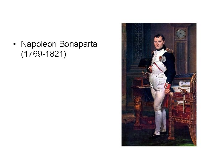  • Napoleon Bonaparta (1769 -1821) 