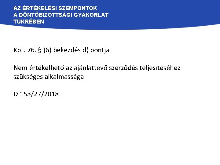 AZ ÉRTÉKELÉSI SZEMPONTOK A DÖNTŐBIZOTTSÁGI GYAKORLAT TÜKRÉBEN Kbt. 76. § (6) bekezdés d) pontja