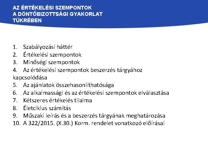 AZ ÉRTÉKELÉSI SZEMPONTOK A DÖNTŐBIZOTTSÁGI GYAKORLAT TÜKRÉBEN 1. Szabályozási háttér 2. Értékelési szempontok 3.