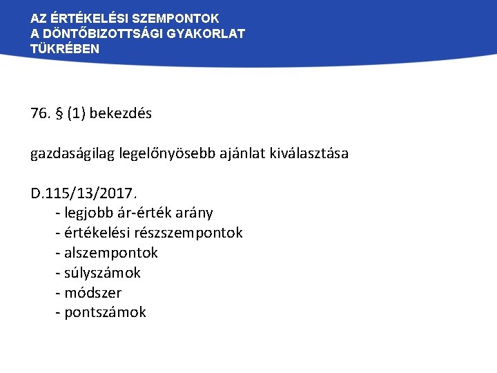 AZ ÉRTÉKELÉSI SZEMPONTOK A DÖNTŐBIZOTTSÁGI GYAKORLAT TÜKRÉBEN 76. § (1) bekezdés gazdaságilag legelőnyösebb ajánlat