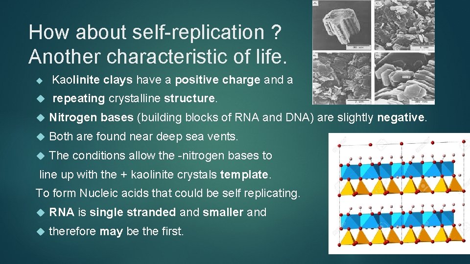 How about self-replication ? Another characteristic of life. Kaolinite clays have a positive charge
