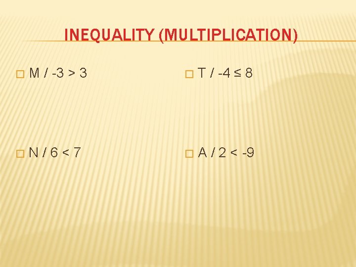 INEQUALITY (MULTIPLICATION) � M / -3 > 3 � T / -4 ≤ 8