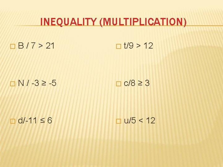 INEQUALITY (MULTIPLICATION) � B / 7 > 21 � t/9 > 12 � N