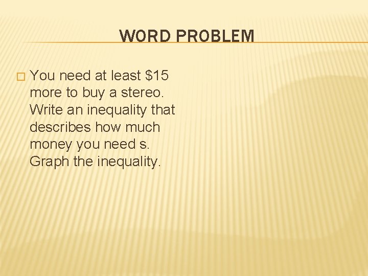 WORD PROBLEM � You need at least $15 more to buy a stereo. Write