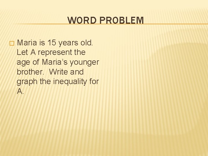 WORD PROBLEM � Maria is 15 years old. Let A represent the age of