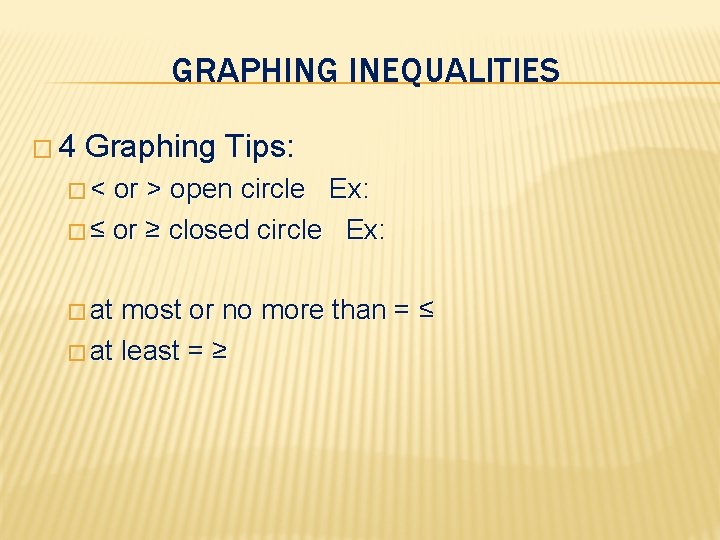 GRAPHING INEQUALITIES � 4 Graphing Tips: �< or > open circle Ex: � ≤