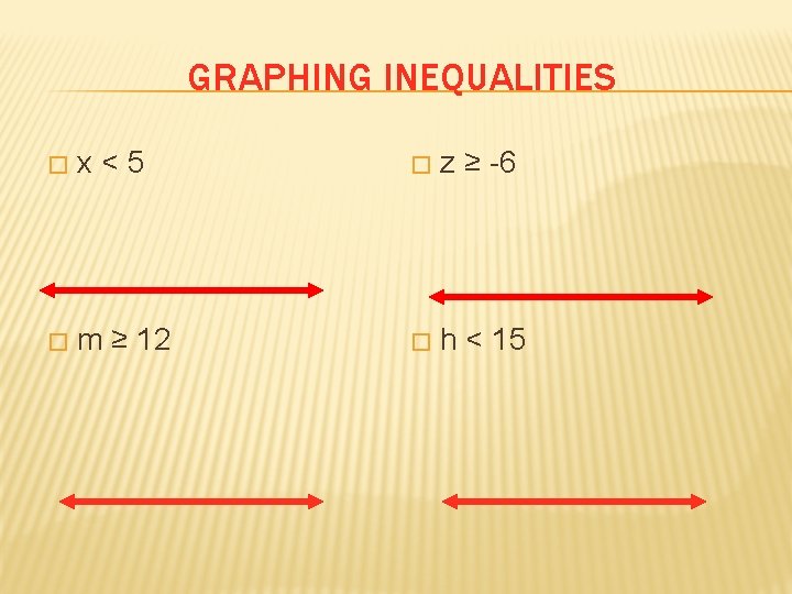 GRAPHING INEQUALITIES � x<5 � z ≥ -6 � m ≥ 12 � h