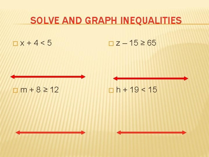 SOLVE AND GRAPH INEQUALITIES � x+4<5 � z – 15 ≥ 65 � m