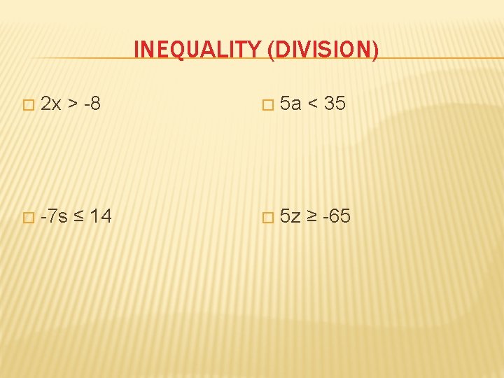 INEQUALITY (DIVISION) � 2 x > -8 � 5 a < 35 � -7