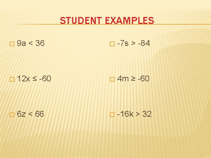 STUDENT EXAMPLES � 9 a < 36 � -7 s > -84 � 12