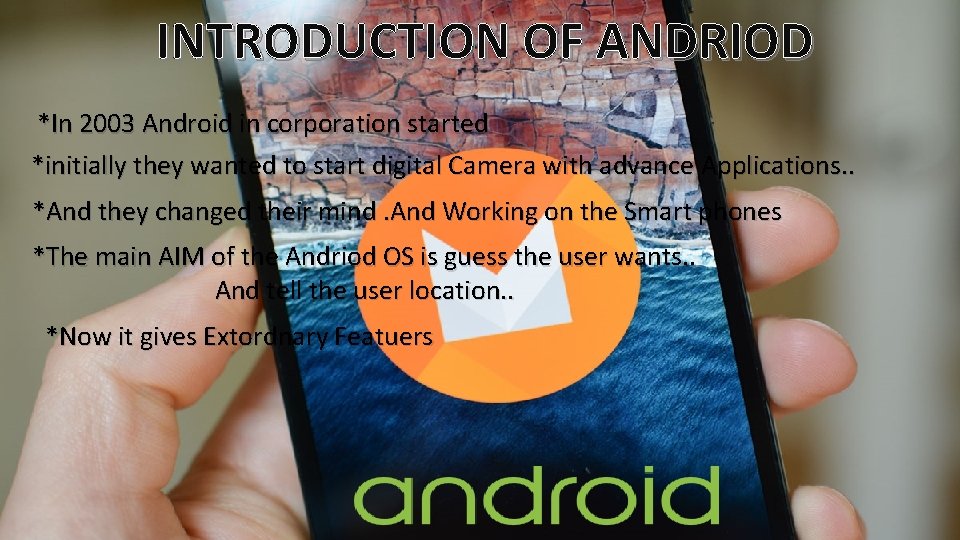 INTRODUCTION OF ANDRIOD *In 2003 Android in corporation started *initially they wanted to start