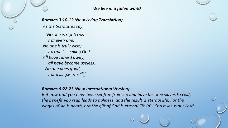 We live in a fallen world Romans 3: 10 -12 (New Living Translation) As