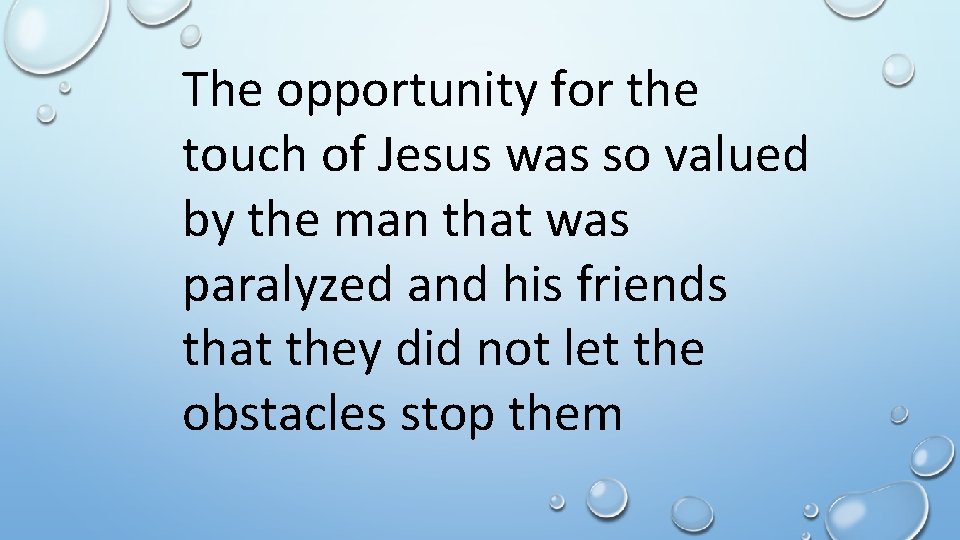 The opportunity for the touch of Jesus was so valued by the man that