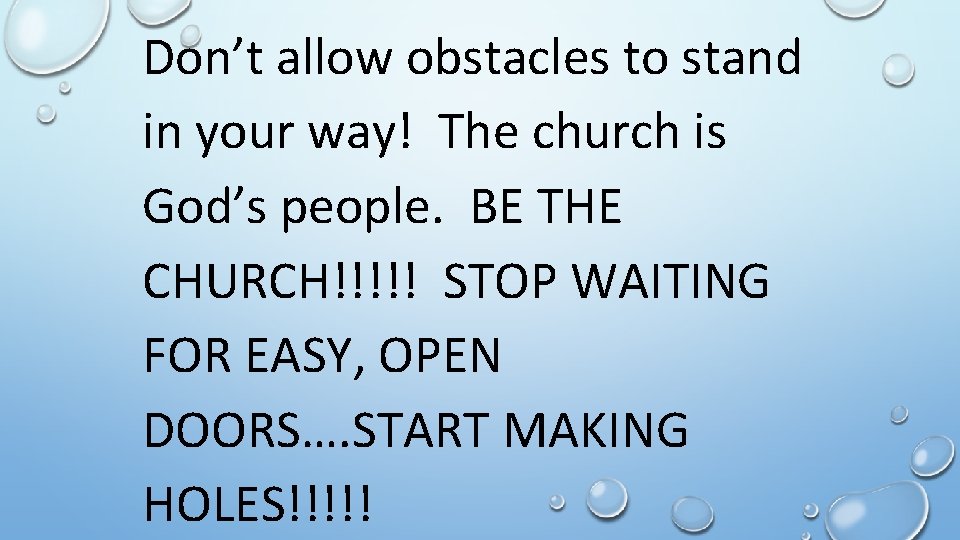 Don’t allow obstacles to stand in your way! The church is God’s people. BE