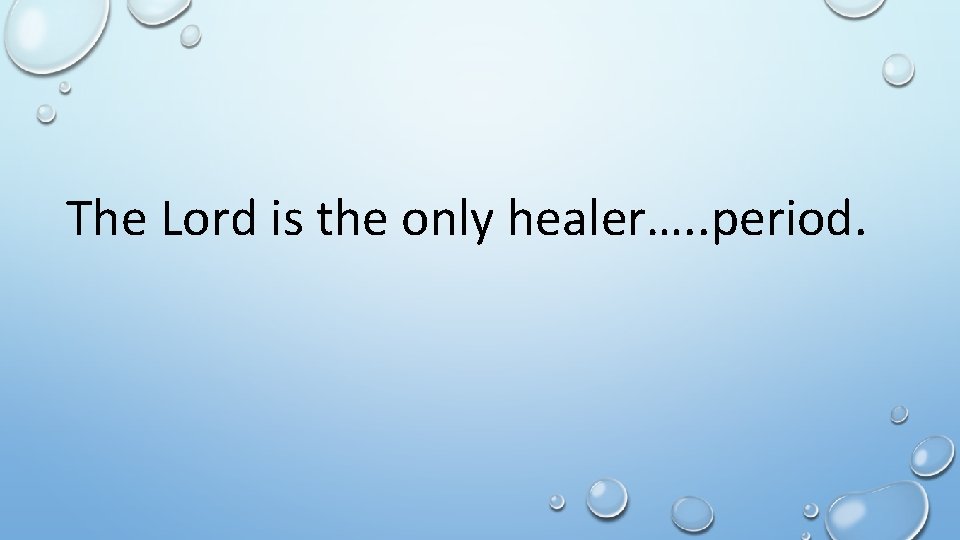 The Lord is the only healer…. . period. 