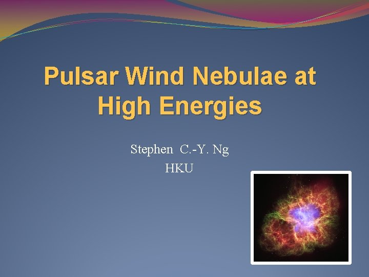 Pulsar Wind Nebulae at High Energies Stephen C. -Y. Ng HKU 