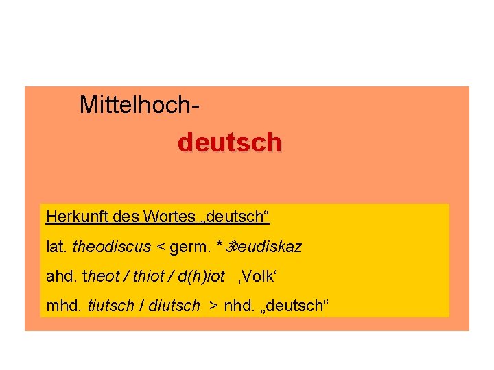 Mittelhoch- deutsch Herkunft des Wortes „deutsch“ lat. theodiscus < germ. * eudiskaz ahd. theot