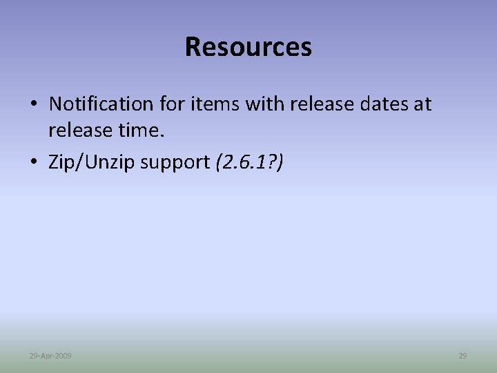 Resources • Notification for items with release dates at release time. • Zip/Unzip support