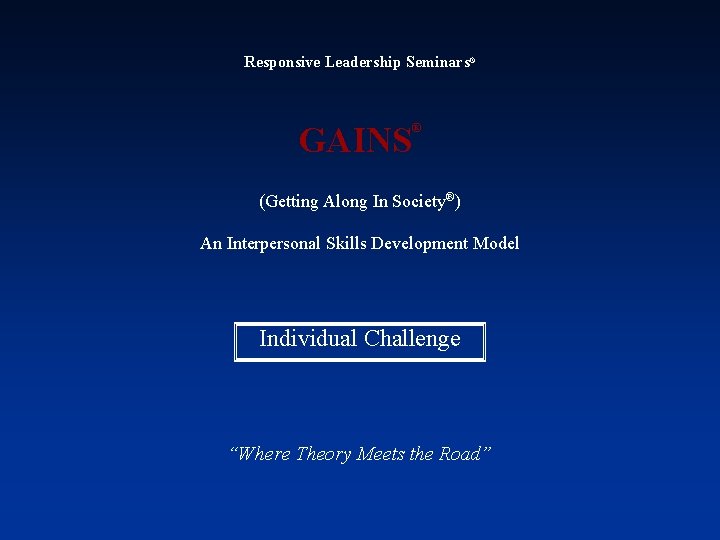 Responsive Leadership Seminars® GAINS ® (Getting Along In Society®) An Interpersonal Skills Development Model
