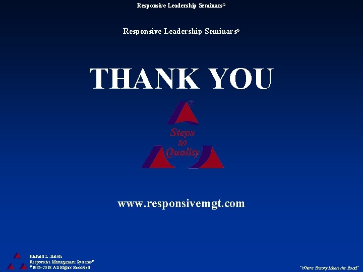 Responsive Leadership Seminars® THANK YOU www. responsivemgt. com Richard L. Baron Responsive Management Systems®