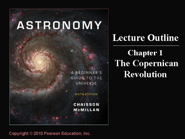 Lecture Outline Chapter 1 The Copernican Revolution Copyright © 2010 Pearson Education, Inc. 