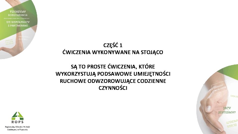 CZĘŚĆ 1 ĆWICZENIA WYKONYWANE NA STOJĄCO SĄ TO PROSTE ĆWICZENIA, KTÓRE WYKORZYSTUJĄ PODSAWOWE UMIEJĘTNOŚCI