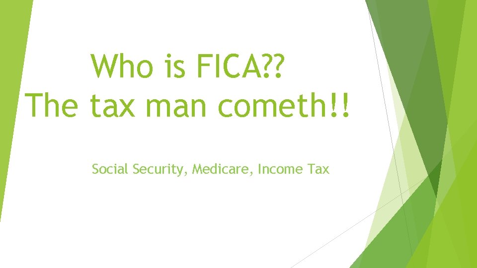 Who is FICA? ? The tax man cometh!! Social Security, Medicare, Income Tax 