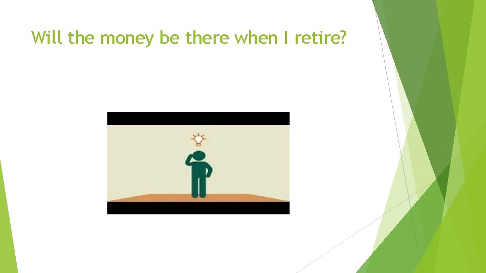 Will the money be there when I retire? 