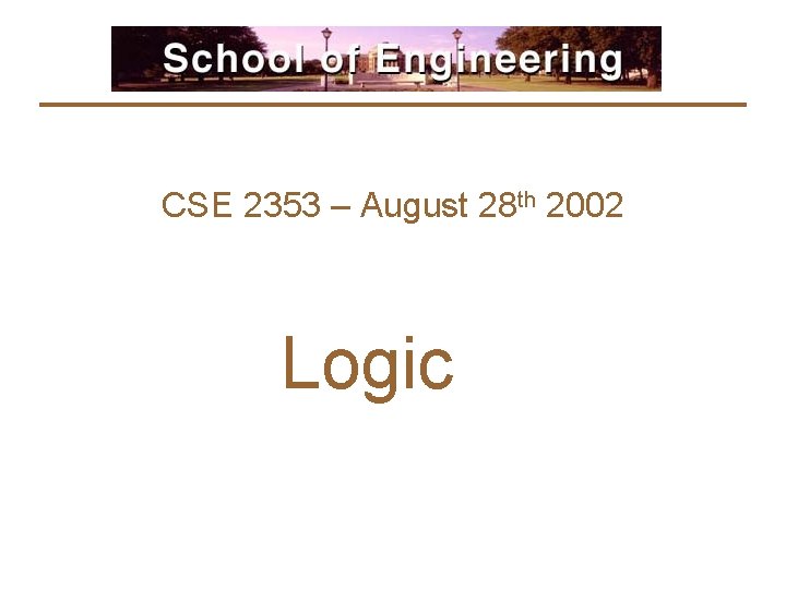 CSE 2353 – August 28 th 2002 Logic 