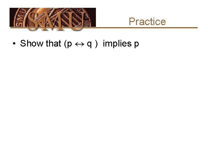 Practice • Show that (p q ) implies p 