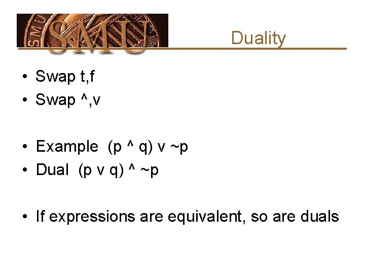 Duality • Swap t, f • Swap ^, v • Example (p ^ q)