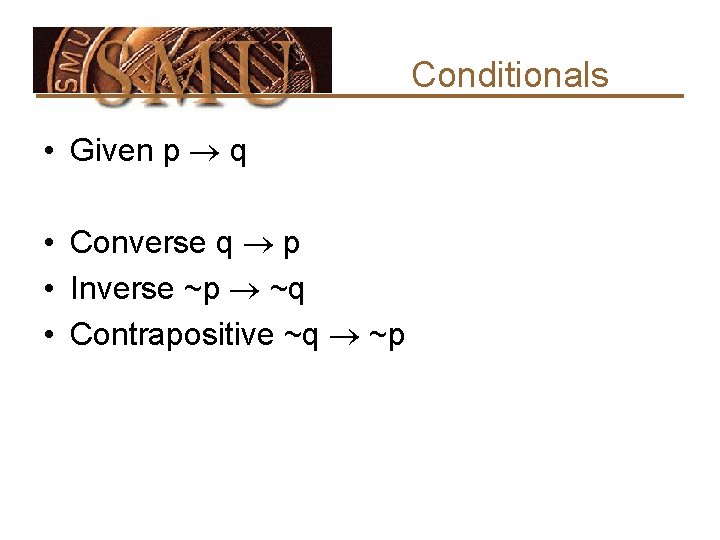 Conditionals • Given p q • Converse q p • Inverse ~p ~q •