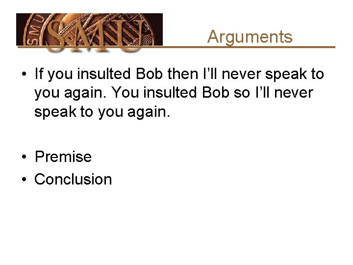 Arguments • If you insulted Bob then I’ll never speak to you again. You