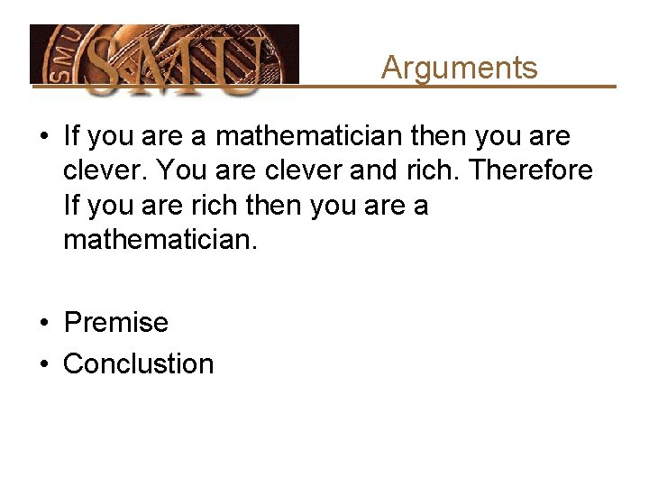 Arguments • If you are a mathematician then you are clever. You are clever