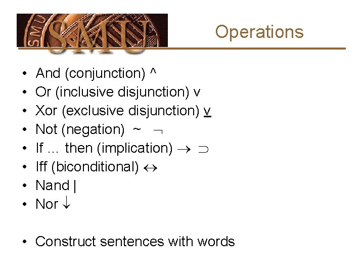 Operations • • And (conjunction) ^ Or (inclusive disjunction) v Xor (exclusive disjunction) v