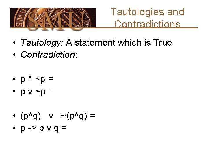 Tautologies and Contradictions • Tautology: A statement which is True • Contradiction: • p