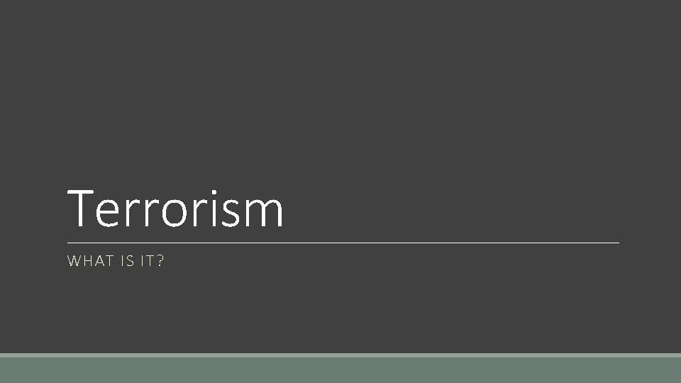 Terrorism WHAT IS IT? 