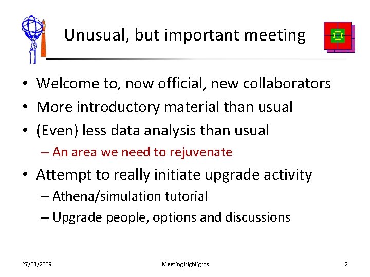 Unusual, but important meeting • Welcome to, now official, new collaborators • More introductory