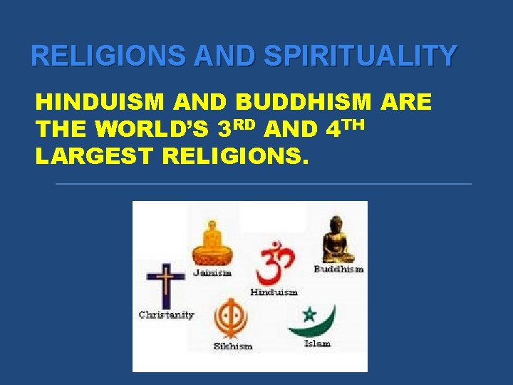 RELIGIONS AND SPIRITUALITY HINDUISM AND BUDDHISM ARE THE WORLD’S 3 RD AND 4 TH