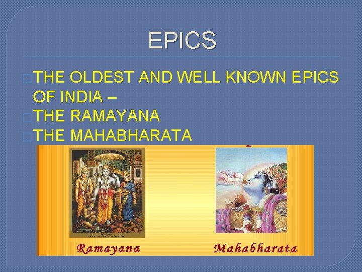 EPICS �THE OLDEST AND WELL KNOWN EPICS OF INDIA – �THE RAMAYANA �THE MAHABHARATA