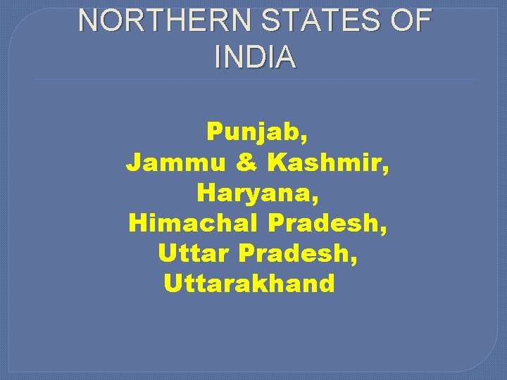NORTHERN STATES OF INDIA Punjab, Jammu & Kashmir, Haryana, Himachal Pradesh, Uttarakhand 
