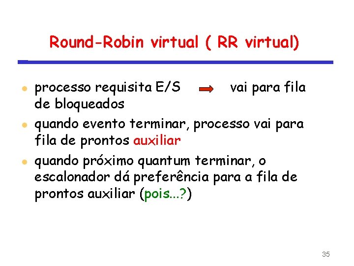 Round-Robin virtual ( RR virtual) processo requisita E/S vai para fila de bloqueados quando