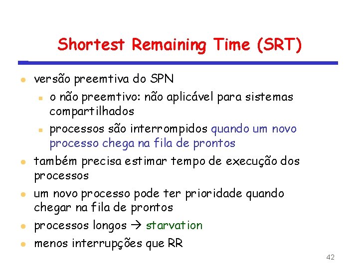 Shortest Remaining Time (SRT) versão preemtiva do SPN o não preemtivo: não aplicável para