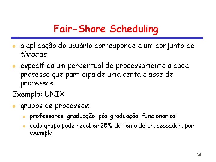 Fair-Share Scheduling a aplicação do usuário corresponde a um conjunto de threads especifica um