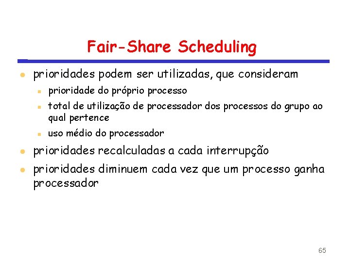 Fair-Share Scheduling prioridades podem ser utilizadas, que consideram prioridade do próprio processo total de