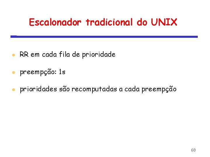 Escalonador tradicional do UNIX RR em cada fila de prioridade preempção: 1 s prioridades