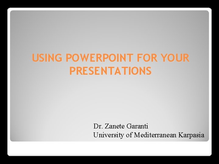 USING POWERPOINT FOR YOUR PRESENTATIONS Dr. Zanete Garanti University of Mediterranean Karpasia 