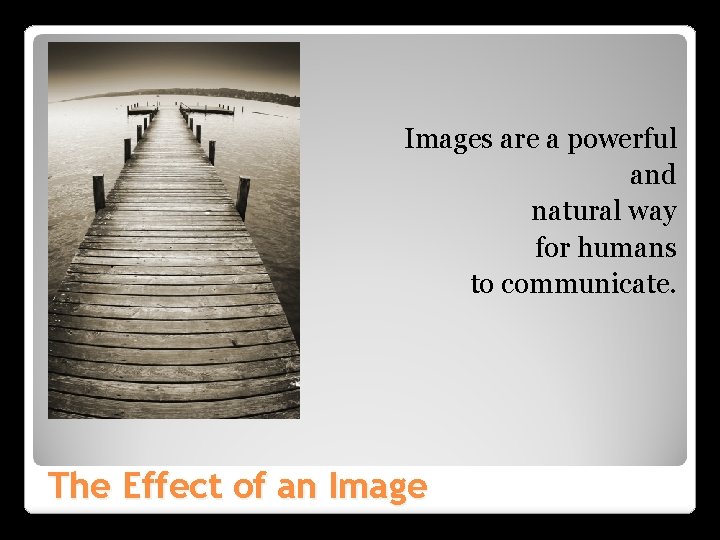 Images are a powerful and natural way for humans to communicate. The Effect of