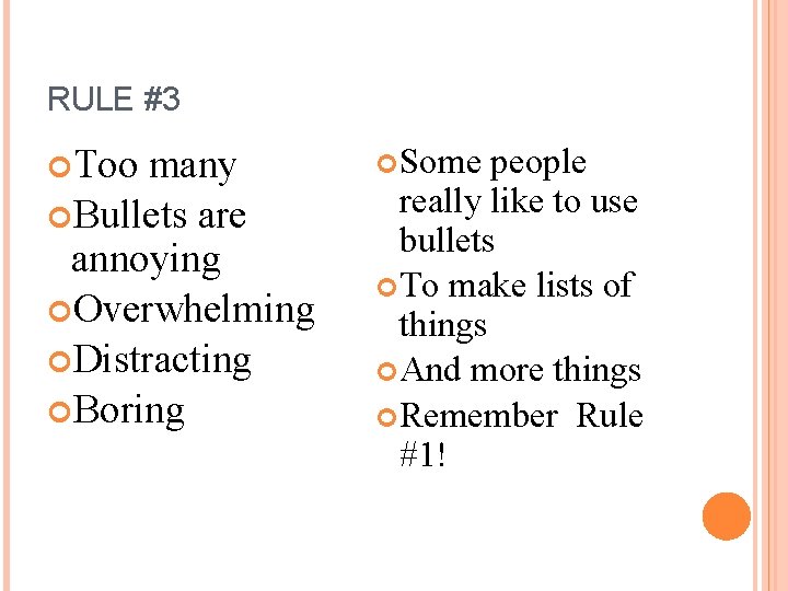 RULE #3 Too many Bullets are annoying Overwhelming Distracting Boring Some people really like