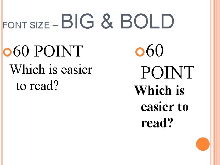 FONT SIZE – 60 BIG & BOLD POINT Which is easier to read? 60